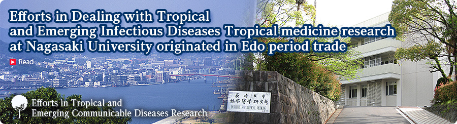 Efforts in Dealing with Tropical and Emerging Infectious Diseases Tropical medicine research at Nagasaki University originated in Edo period trade