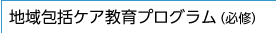 地域包括ケア教育プログラム（必修）