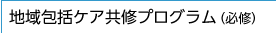 地域包括ケア共修プログラム（必修）